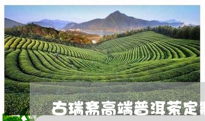 古瑞斋高端普洱茶定制/2023121595836