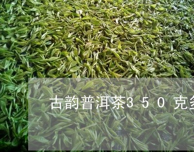 古韵普洱茶350克多少钱/2023110218384