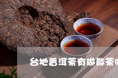 台地普洱茶有做散茶吗/2023062227592