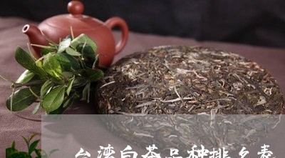 台湾白茶品种排名表/2023081325046