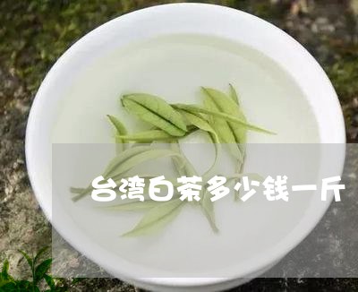 台湾白茶多少钱一斤/2023121770504