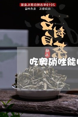 吃奥硝唑能喝白茶吗/2023121779376