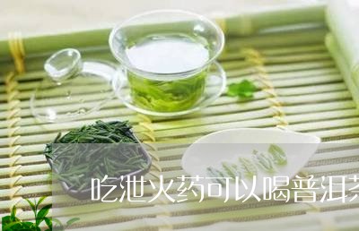 吃泄火药可以喝普洱茶吗/2023110397583