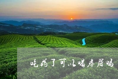 吃药了可以喝寿眉吗/2023120478271