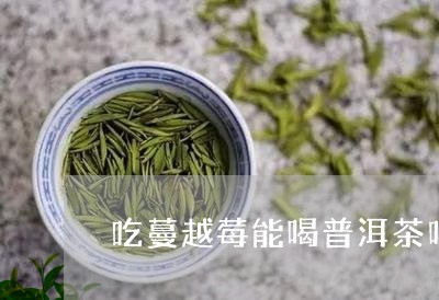 吃蔓越莓能喝普洱茶吗/2023092636348