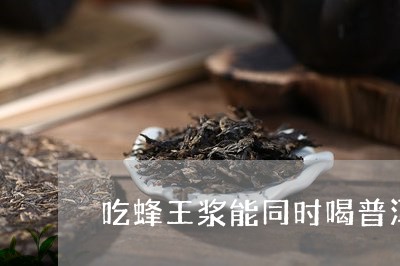 吃蜂王浆能同时喝普洱茶吗/2023051050917