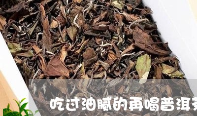 吃过油腻的再喝普洱茶/2023072351826