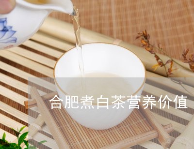 合肥煮白茶营养价值/2023121760827