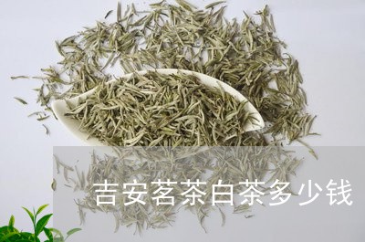 吉安茗茶白茶多少钱/2023081378469