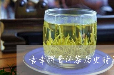 吉幸牌普洱茶历史时间/2023092996958