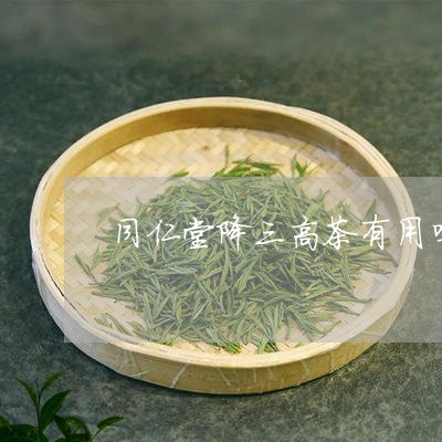 同仁堂降三高茶有用吗/2023071440416