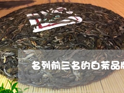 名列前三名的白茶品牌/2023123193949