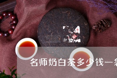 名师奶白茶多少钱一袋/2023123187464