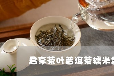 君享茶叶普洱茶糯米香/2023092950394