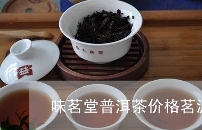 味茗堂普洱茶价格茗波普洱茶/2023052710525