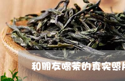 和朋友喝茶的真实照片/2023092014069