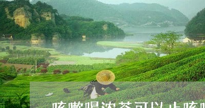 咳嗽喝浓茶可以止咳吗/2023071463625