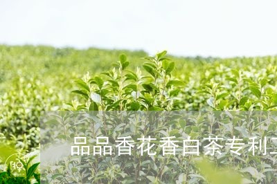 品品香花香白茶专利工艺/2023101674816