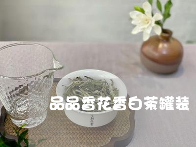 品品香花香白茶罐装/2023121893725