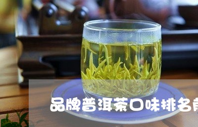 品牌普洱茶口味排名前十名/2023082720402