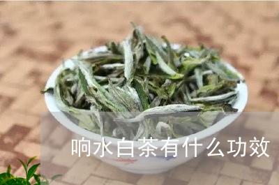 响水白茶有什么功效/2023081467260