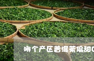 哪个产区普洱茶偏甜口的/2023121564069