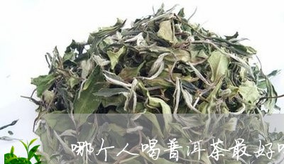 哪个人喝普洱茶最好喝呢/2023082781515