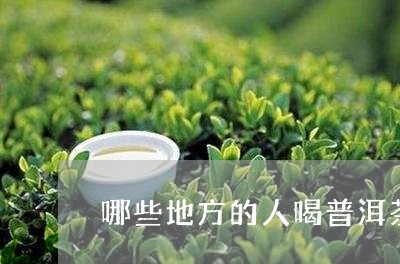 哪些地方的人喝普洱茶/2023062459725