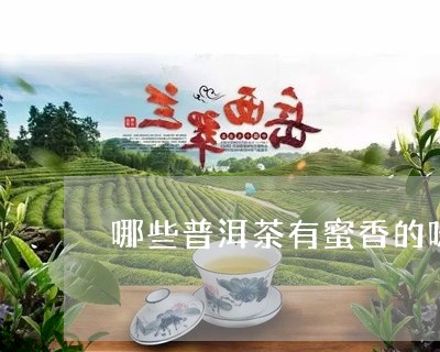 哪些普洱茶有蜜香的味道/2023081758571