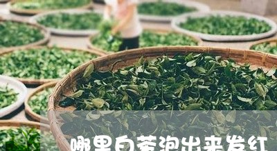 哪里白茶泡出来发红/2023081485949