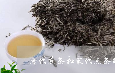 唐代煎茶和宋代点茶的渊源/2023051191483