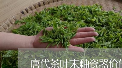 唐代茶叶末釉瓷器价值/2023092358370