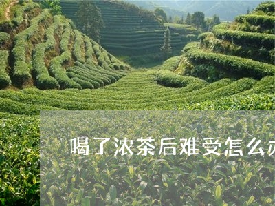 喝了浓茶后难受怎么办/2023060818504