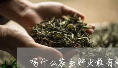 喝什么茶去肝火最有效/2023071351581