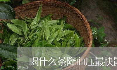 喝什么茶降血压最快最/2023071330571