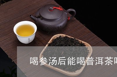 喝参汤后能喝普洱茶吗/2023092636350