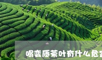 喝变质茶叶有什么危害/2023071623929