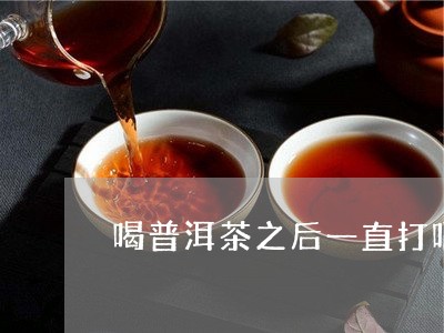 喝普洱茶之后一直打嗝/2023061755057