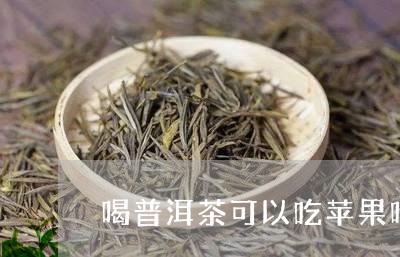 喝普洱茶可以吃苹果吗/2023073179584