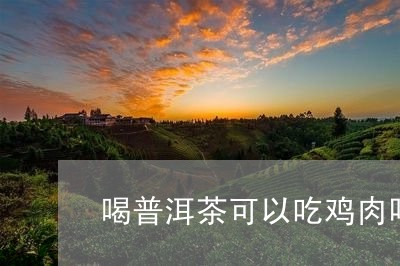 喝普洱茶可以吃鸡肉吗/2023062355837