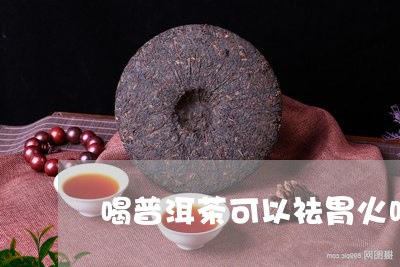 喝普洱茶可以祛胃火吗/2023092794837