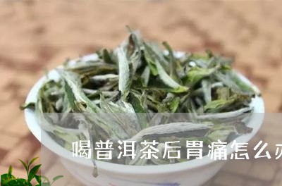 喝普洱茶后胃痛怎么办/2023092877470