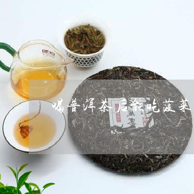 喝普洱茶后能吃菠菜吗/2023062372927