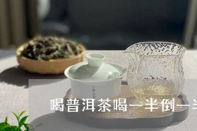 喝普洱茶喝一半倒一半/2023061586947