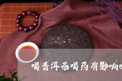 喝普洱茶喝药有影响吗/2023062223917