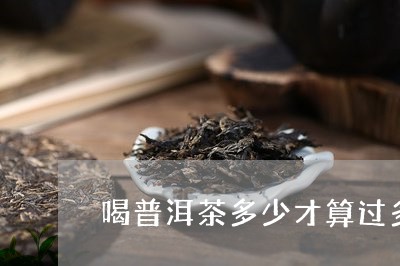 喝普洱茶多少才算过多/2023062358470