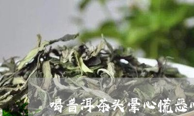 喝普洱茶头晕心慌恶心/2023120661715