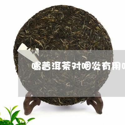 喝普洱茶对咽炎有用吗/2023092994727