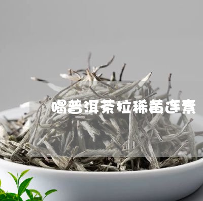 喝普洱茶拉稀黄连素/2023062372158