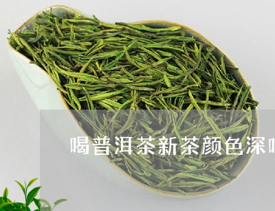 喝普洱茶新茶颜色深吗/2023070199482